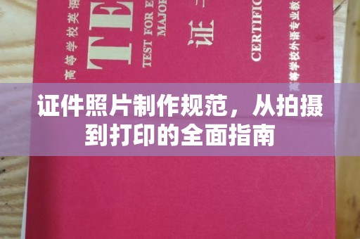 钦北证件照片制作规范，从拍摄到打印的全面指南