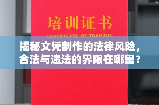 钦北揭秘文凭制作的法律风险，合法与违法的界限在哪里？