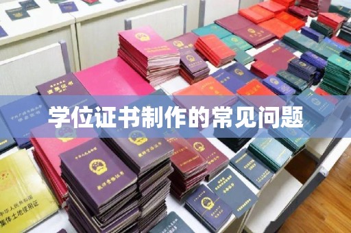 钦北学位证书制作的常见问题
