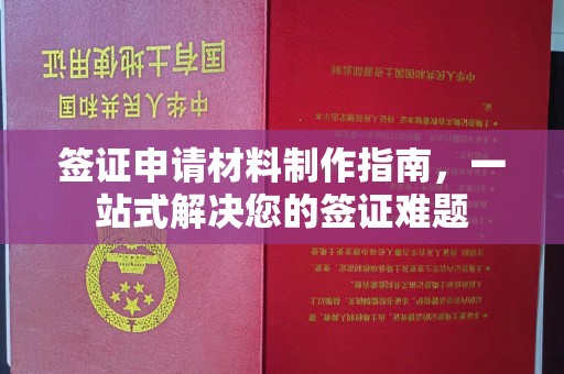 钦北签证申请材料制作指南，一站式解决您的签证难题