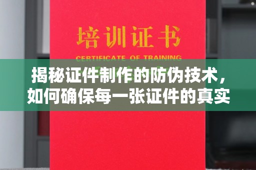 钦北揭秘证件制作的防伪技术，如何确保每一张证件的真实性