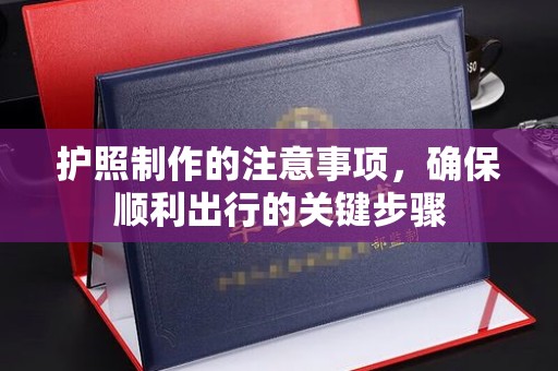 钦北护照制作的注意事项，确保顺利出行的关键步骤