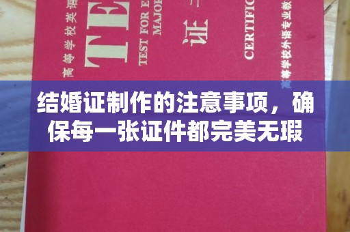 钦北结婚证制作的注意事项，确保每一张证件都完美无瑕