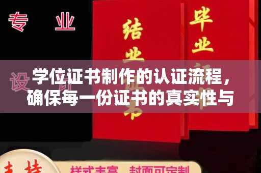 钦北学位证书制作的认证流程，确保每一份证书的真实性与权威性