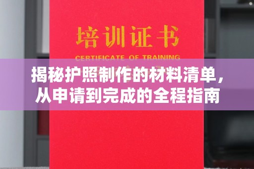 钦北揭秘护照制作的材料清单，从申请到完成的全程指南