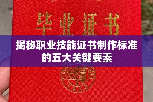 钦北揭秘职业技能证书制作标准的五大关键要素