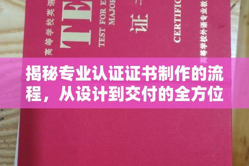 钦北揭秘专业认证证书制作的流程，从设计到交付的全方位解析
