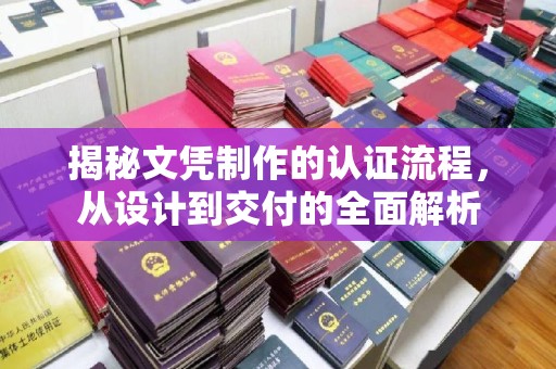 钦北揭秘文凭制作的认证流程，从设计到交付的全面解析